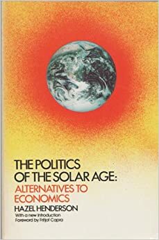 The Politics of the Solar Age: Alternatives to Economics by Hazel Henderson