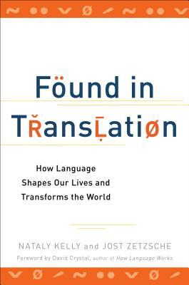 Found in Translation: How Language Shapes Our Lives and Transforms the World by Jost Zetzsche, Nataly Kelly