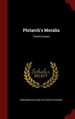 Plutarch's Moralia: Twenty Essays by Philemon Holland, Plutarch Plutarch