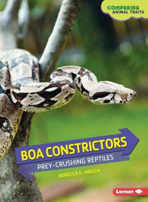 Boa Constrictors: Prey-Crushing Reptiles by Rebecca E. Hirsch