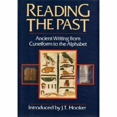 Reading the Past: Ancient Writing from Cuneiform to the Alphabet by J.T. Hooker