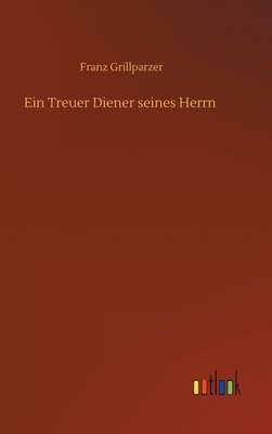 Ein Treuer Diener seines Herrn by Franz Grillparzer