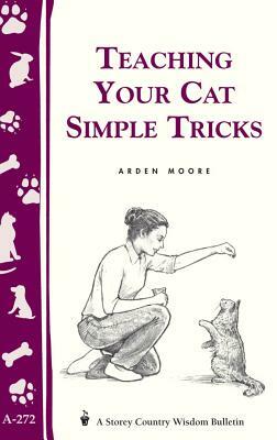 Teaching Your Cat Simple Tricks: Storey's Country Wisdom Bulletin A-272 by Arden Moore