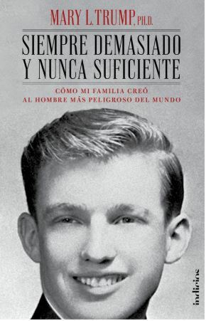 Siempre demasiado y nunca suficiente: Cómo mi familia creo al hombre más poderoso del mundo by Estíbaliz Montero Iniesta, Mary L. Trump