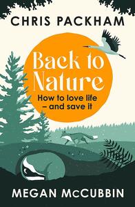 Back to Nature: How to love life - and save it by Chris Packham