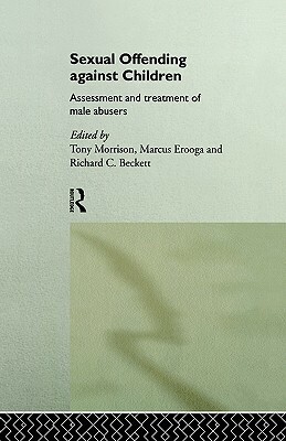 Sexual Offending Against Children: Assessment and Treatment of Male Abusers by Tony Morrison, Marcus Erooga, Richard Beckett