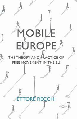 Mobile Europe: The Theory and Practice of Free Movement in the Eu by Ettore Recchi