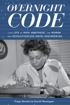 Overnight Code: The Life of Raye Montague, the Woman Who Revolutionized Naval Engineering by David Montague, Paige Bowers