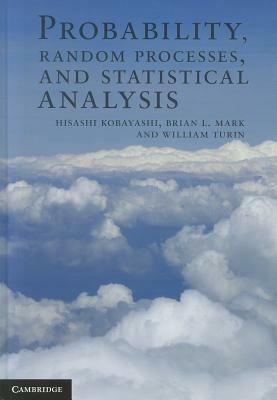 Probability, Random Processes, and Statistical Analysis by William Turin, Brian L. Mark, Hisashi Kobayashi