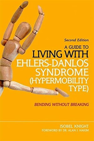 A Guide to Living with Ehlers-Danlos Syndrome (Hypermobility Type): Bending without Breaking (2nd edition) by Alan J. Hakim, Isobel Knight