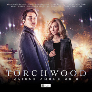 Torchwood: Aliens Among Us, Part 3 by Helen Goldwyn, James Goss, Tim Foley, Joseph Lidster