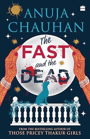 The Fast and the Dead by Anuja Chauhan