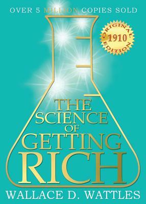 The Science of Getting Rich: 1910 Original Edition by Wallace D. Wattles