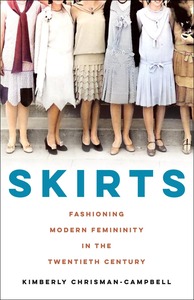 Skirts: Fashioning Modern Femininity in the Twentieth Century by Kimberly Chrisman-Campbell