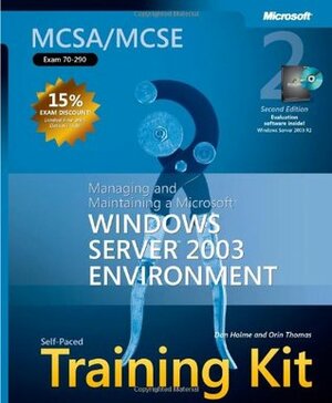 MCSA/MCSE Self-Paced Training Kit (Exam 70-290): Managing and Maintaining a Microsoft Windows Server 2003 Environment by Orin Thomas, Dan Holme