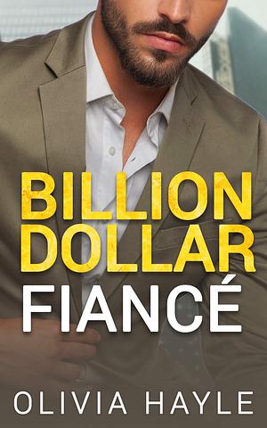 Billion Dollar Fiancé by Olivia Hayle