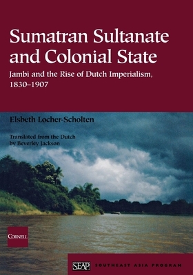 Sumatran Sultanate and Colonial State by Elsbeth Locher-Scholten