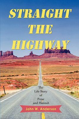 Straight the Highway: The Life Story of Petar and Hannah by John W. Anderson