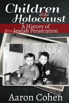 Children of the Holocaust: A History of Jewish Persecution by Aaron Cohen, American History X.