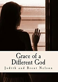 Grace of a Different God by Brent Nelson, Judith Nelson