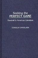 Seeking the Perfect Game: Baseball in American Literature by Cordelia Candelaria