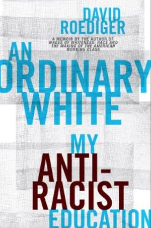 An Ordinary White: My Antiracist Education by David Roediger