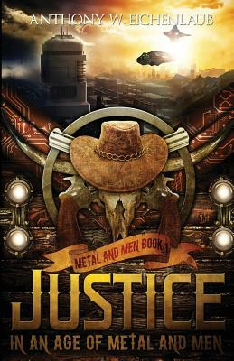 Justice in an Age of Metal and Men: Metal and Men, Book 1 by Anthony W. Eichenlaub