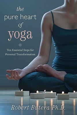 The Pure Heart of Yoga: Ten Essential Steps for Personal Transformation by Robert J. Butera