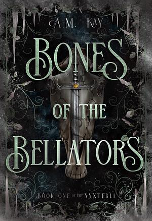 Bones of the Bellators by A.M. Kay