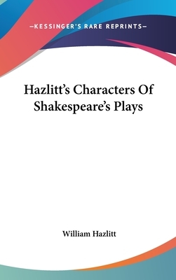 Hazlitt's Characters Of Shakespeare's Plays by William Hazlitt