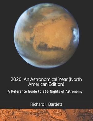 2020: An Astronomical Year (North American Edition): A Reference Guide to 365 Nights of Astronomy by Richard J. Bartlett