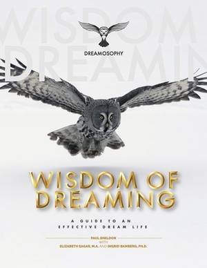 Wisdom of Dreaming: A Guide to an Effective Dream Life by Elizabeth Eagar, Paul M. Sheldon, Ingrid Bamberg