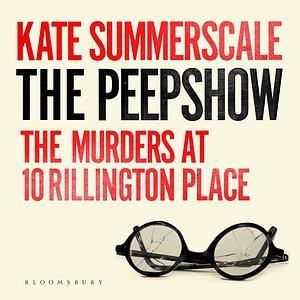 The Peepshow: The Murders at Rillington Place by Kate Summerscale