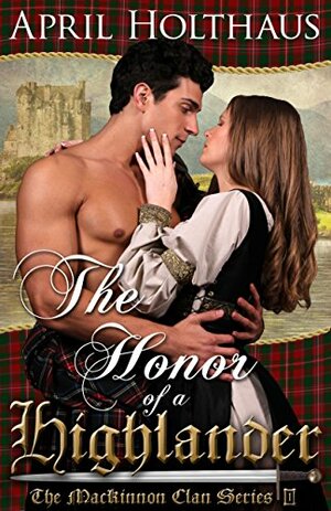 The Honor Of A Highlander by April Holthaus