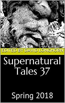 Supernatural Tales 37: Spring 2018 by C.M. Muller, David Longhorn, Helen Grant, Mark Valentine, Jeremy Schliewe, Chloe N. Clark