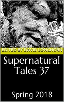 Supernatural Tales 37: Spring 2018 by Jeremy Schliewe, David Longhorn, Chloe N. Clark, C.M. Muller, Mark Valentine, Helen Grant