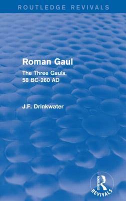 Roman Gaul (Routledge Revivals): The Three Provinces, 58 BC-AD 260 by John Drinkwater