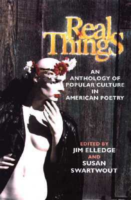 Real Things: An Anthology of Popular Culture in American Poetry by Jim Elledge, Susan Swartwout