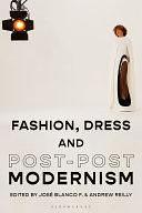 Fashion, Dress and Post-postmodernism by Andrew Reilly, José Blanco F.