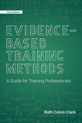 Evidence-Based Training Methods: A Guide for Training Professionals by Ruth Colvin Clark