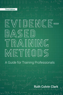 Evidence-Based Training Methods: A Guide for Training Professionals by Ruth Colvin Clark