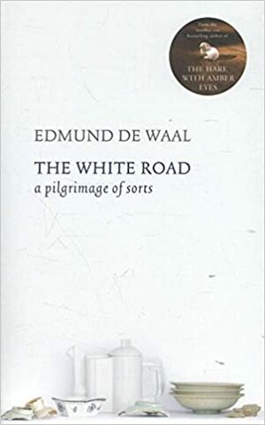 The White Road: A Pilgrimage of Sorts by Edmund de Waal