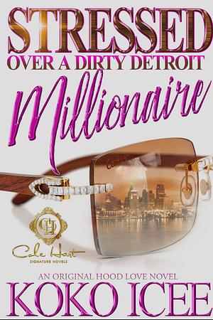 STRESSED OVER A DIRTY DETROIT MILLIONAIRE: AN AFRICAN AMERICAN ROMANCE by Koko Icee