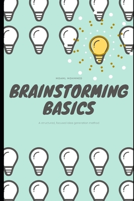 Brainstorming Basics: Easy-to-Use Teaching Tools to Foster Creativity, Encourage Innovation, and Unleash Potential in Every Student by Moaml Mohmmed