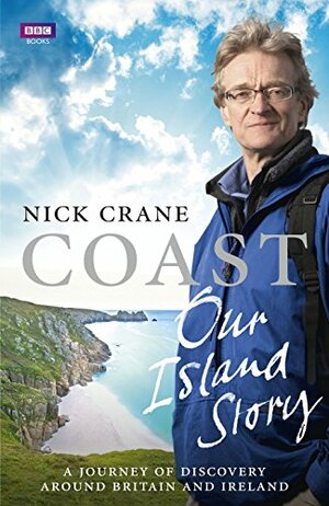 Coast: Our Island Story: A Journey of Discovery Around Britain and Ireland by Nicholas Crane