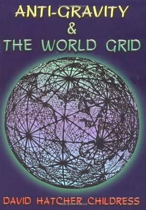 Anti-Gravity and the World Grid (Lost Science (Adventures Unlimited Press)) by David Hatcher Childress