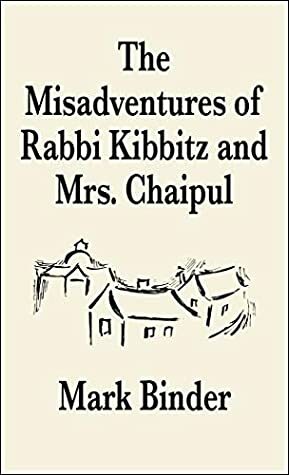 The Misadventures of Rabbi Kibbitz and Mrs. Chaipul: A Midwinter Romance of Laughter and Smiles (Life in Chelm #4) by Mark Binder