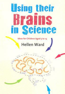 Using Their Brains in Science: Ideas for Children Aged 5 to 14 by Hellen Ward