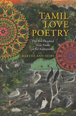 Tamil Love Poetry: The Five Hundred Short Poems of the Ainkurunuru, an Early Third-Century Anthology by 
