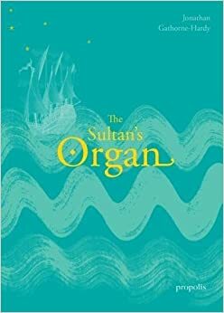 The Sultan's Organ by Jonathan Gathorne-Hardy